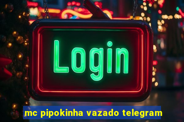 mc pipokinha vazado telegram